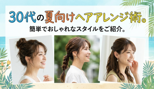 30代の夏向けヘアアレンジ術。簡単でおしゃれなスタイルをご紹介。