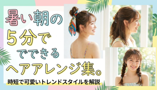 暑い朝の5分でできるヘアアレンジ集。時短で可愛いトレンドスタイルを解説