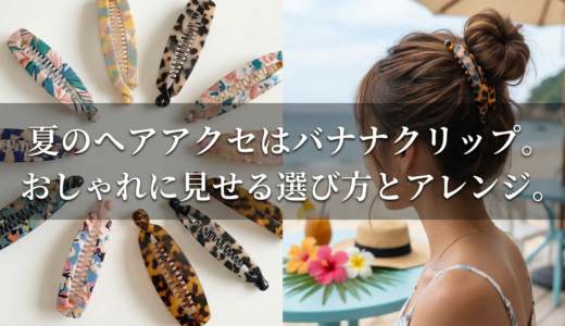 夏のヘアアクセはバナナクリップ。おしゃれに見せる選び方とアレンジ。