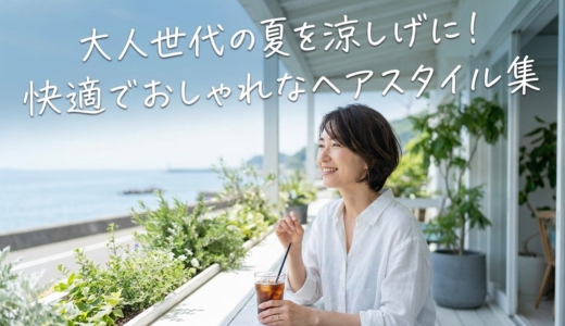 大人世代の夏を涼しげに！快適でおしゃれなヘアスタイル集